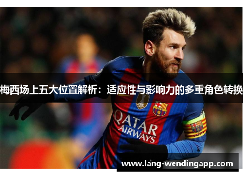 梅西场上五大位置解析：适应性与影响力的多重角色转换