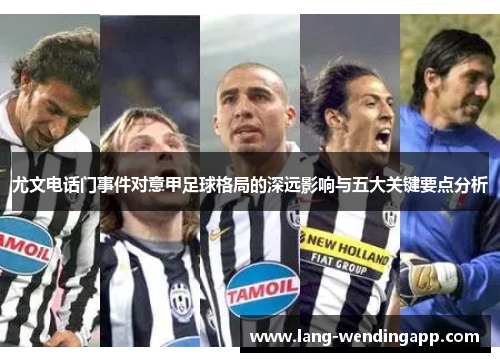尤文电话门事件对意甲足球格局的深远影响与五大关键要点分析