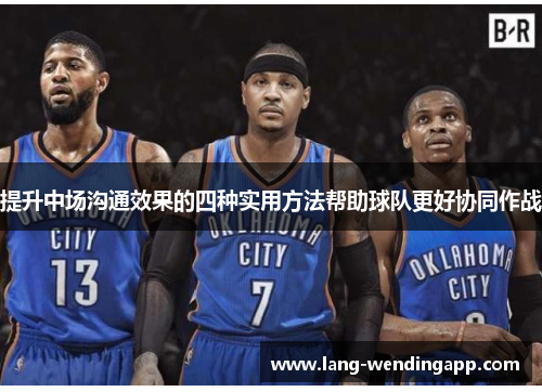 提升中场沟通效果的四种实用方法帮助球队更好协同作战