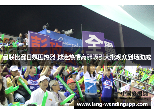 曼联比赛日氛围热烈 球迷热情高涨吸引大批观众到场助威