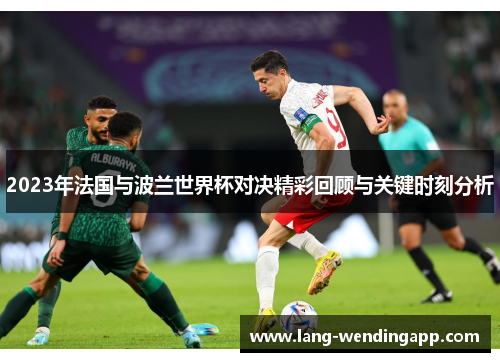 2023年法国与波兰世界杯对决精彩回顾与关键时刻分析