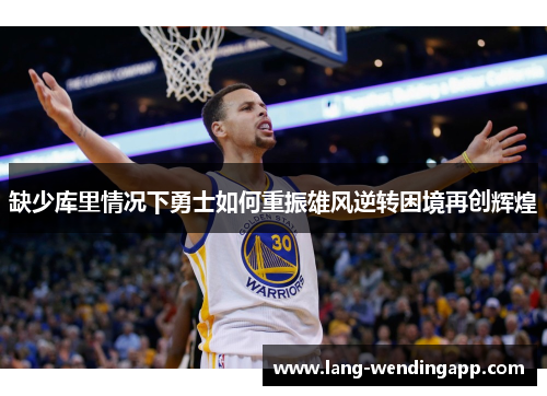 缺少库里情况下勇士如何重振雄风逆转困境再创辉煌