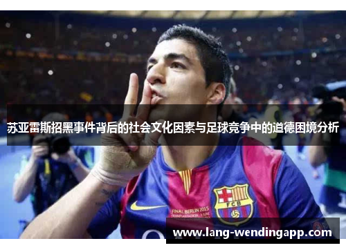 苏亚雷斯招黑事件背后的社会文化因素与足球竞争中的道德困境分析