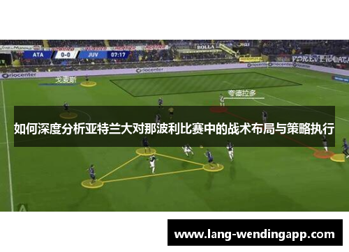 如何深度分析亚特兰大对那波利比赛中的战术布局与策略执行