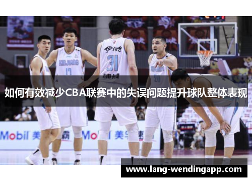 如何有效减少CBA联赛中的失误问题提升球队整体表现