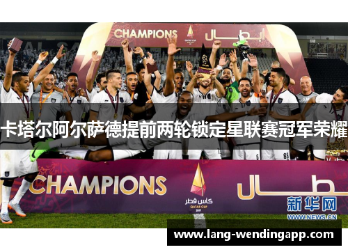 卡塔尔阿尔萨德提前两轮锁定星联赛冠军荣耀 卡塔尔阿尔萨德提前两轮锁定星联赛冠军荣耀