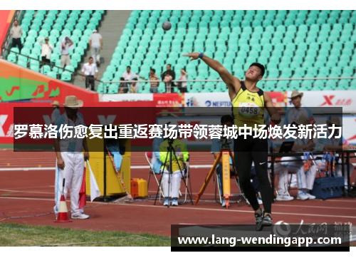 罗慕洛伤愈复出重返赛场带领蓉城中场焕发新活力 罗慕洛伤愈复出重返赛场带领蓉城中场焕发新活力