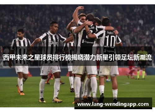 西甲未来之星球员排行榜揭晓潜力新星引领足坛新潮流